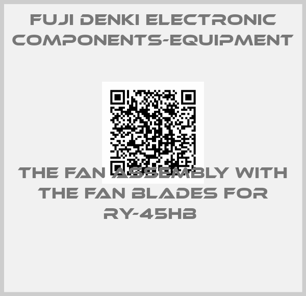 Fuji Denki Electronic Components-Equipment-THE FAN ASSEMBLY WITH THE FAN BLADES FOR RY-45HB 