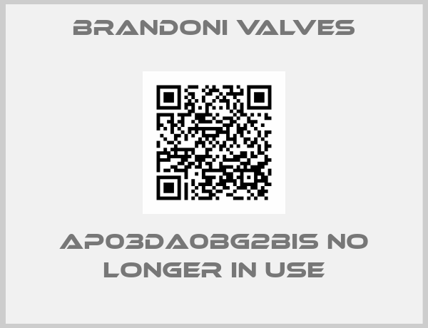 Brandoni valves-AP03DA0BG2BIS no longer in use