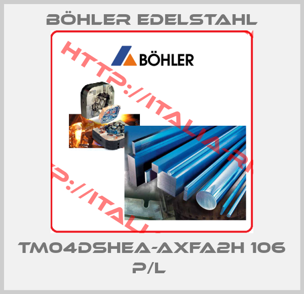 Böhler Edelstahl-TM04DSHEA-AXFA2H 106 P/L 