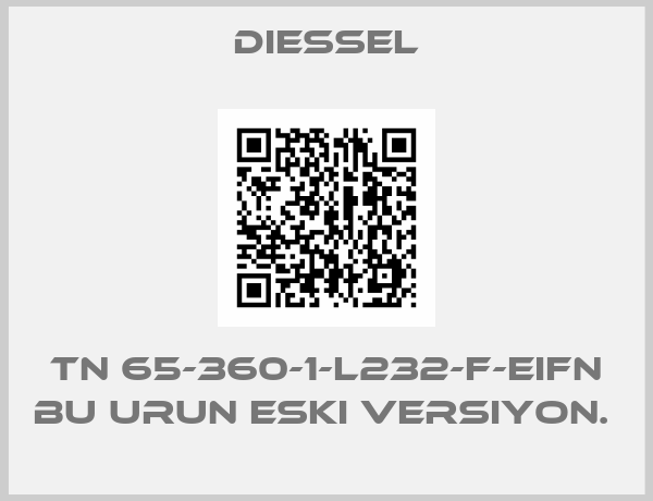 Diessel-TN 65-360-1-L232-F-EIFN BU URUN ESKI VERSIYON. 