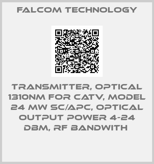 FALCOM TECHNOLOGY-TRANSMITTER, OPTICAL 1310NM FOR CATV, MODEL 24 MW SC/APC, OPTICAL OUTPUT POWER 4-24 DBM, RF BANDWITH 