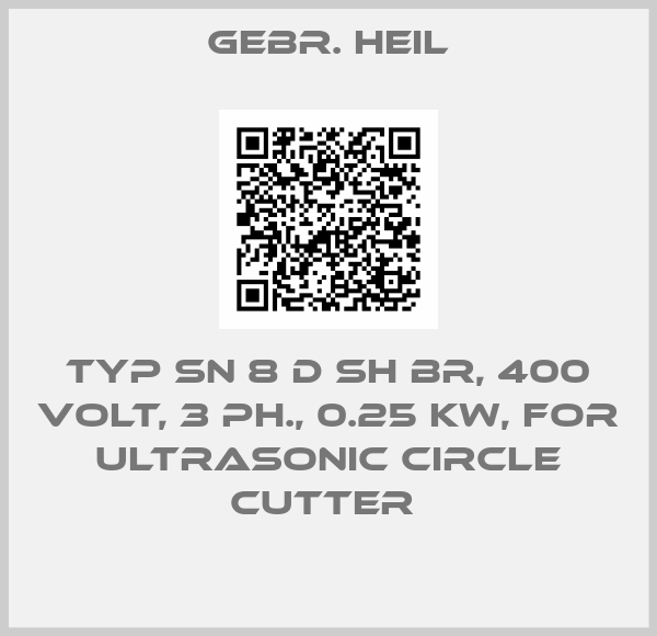 Gebr. Heil-TYP SN 8 D SH BR, 400 VOLT, 3 PH., 0.25 KW, FOR ULTRASONIC CIRCLE CUTTER 