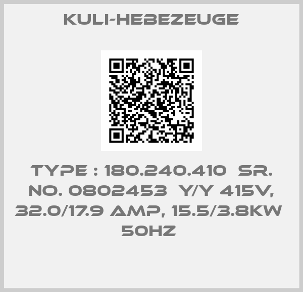 Kuli-Hebezeuge-TYPE : 180.240.410  SR. NO. 0802453  Y/Y 415V, 32.0/17.9 AMP, 15.5/3.8KW  50HZ 