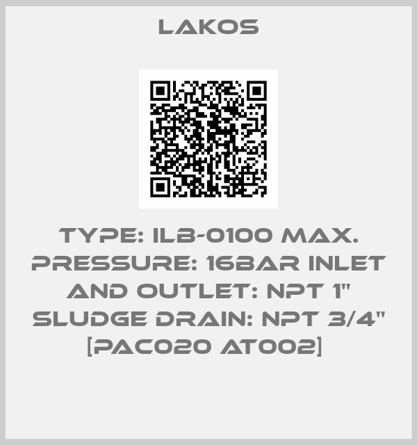 Lakos-TYPE: ILB-0100 MAX. PRESSURE: 16BAR INLET AND OUTLET: NPT 1" SLUDGE DRAIN: NPT 3/4" [PAC020 AT002] 