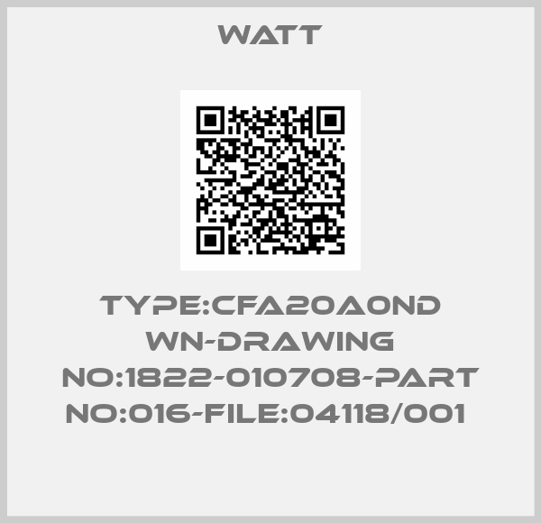 Watt-TYPE:CFA20A0ND WN-DRAWING NO:1822-010708-PART NO:016-FILE:04118/001 
