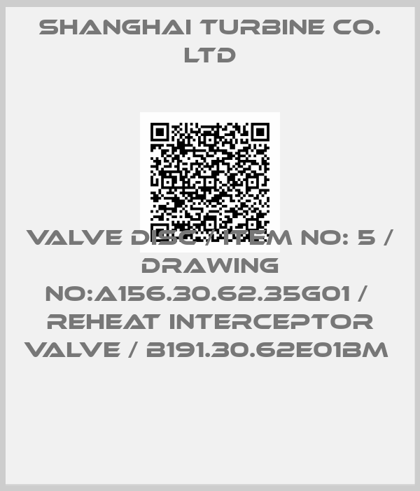 SHANGHAI TURBINE CO. LTD-VALVE DISC / ITEM NO: 5 / DRAWING NO:A156.30.62.35G01 /  REHEAT INTERCEPTOR VALVE / B191.30.62E01BM 