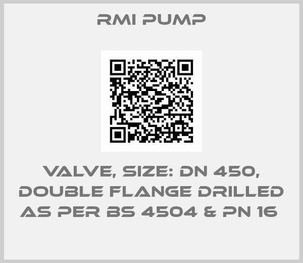 Rmi Pump-VALVE, SIZE: DN 450, DOUBLE FLANGE DRILLED AS PER BS 4504 & PN 16 