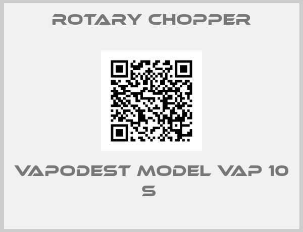 Rotary Chopper-VAPODEST MODEL VAP 10 S 