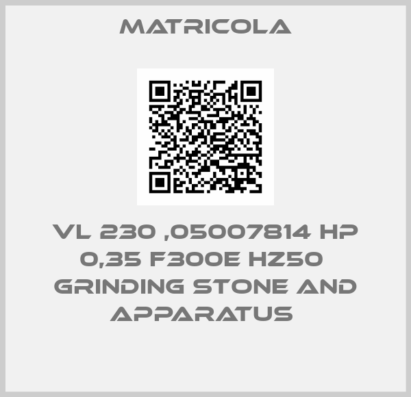 Matricola-VL 230 ,05007814 HP 0,35 F300E HZ50  GRINDING STONE AND APPARATUS 