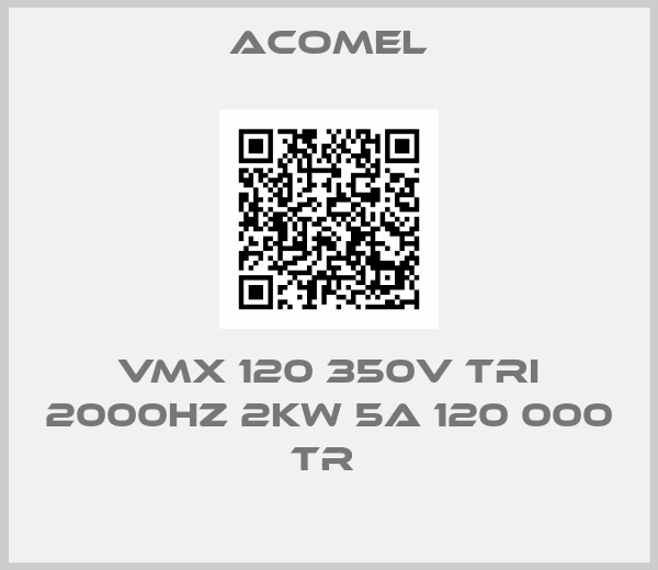 Acomel-VMX 120 350V TRI 2000HZ 2KW 5A 120 000 TR 