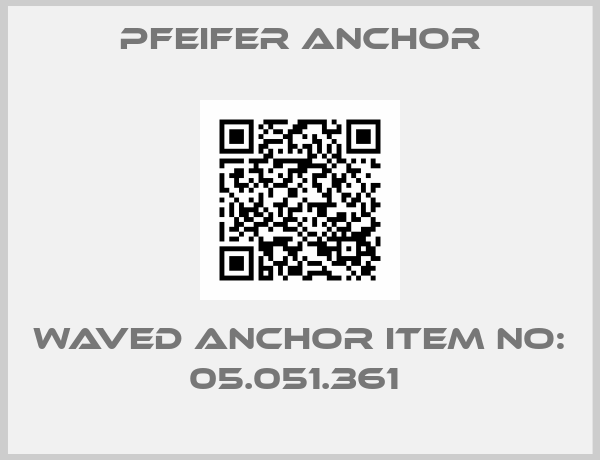 Pfeifer Anchor-WAVED ANCHOR ITEM NO: 05.051.361 