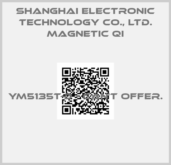 Shanghai Electronic Technology Co., Ltd. Magnetic Qi-YM5135T-D - CAN'T OFFER. 