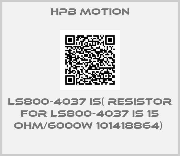 HPB MOTION- LS800-4037 IS( RESISTOR FOR LS800-4037 IS 15 OHM/6000W 101418864) 