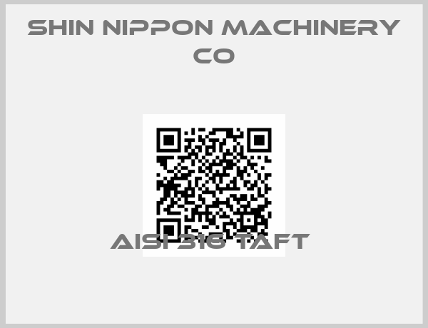 Shin Nippon Machinery Co-AISI 316 TAFT 