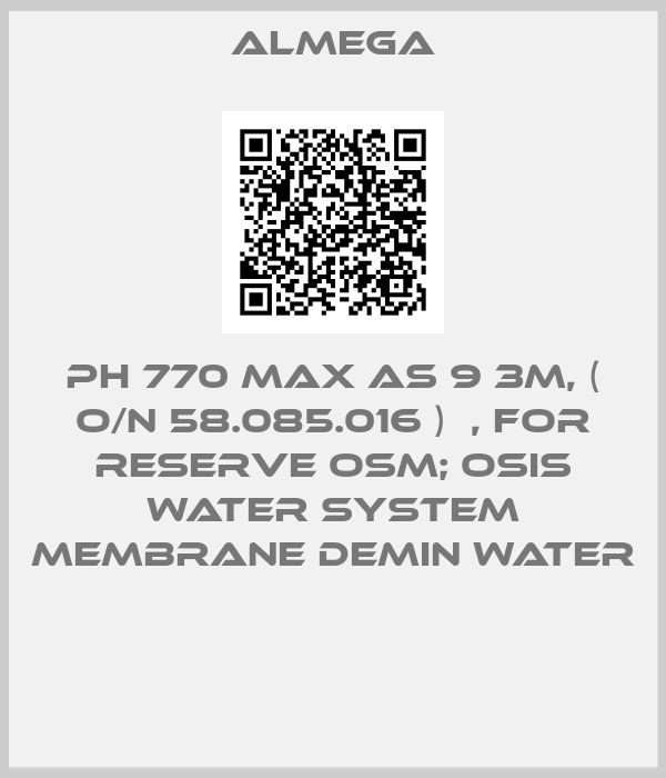 ALMEGA-PH 770 MAX AS 9 3M, ( O/N 58.085.016 )  , FOR RESERVE OSM; OSIS WATER SYSTEM MEMBRANE DEMIN WATER 