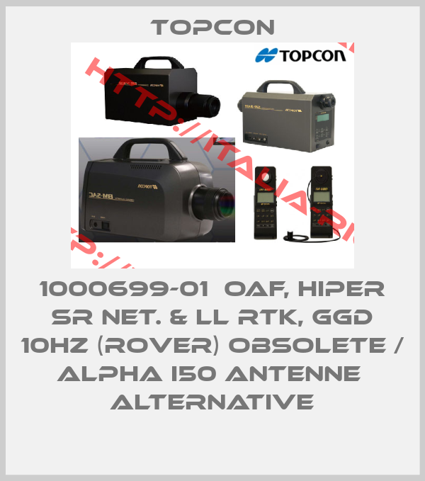 Topcon-1000699-01  OAF, HiPer SR Net. & LL RTK, GGD 10Hz (Rover) obsolete / Alpha i50 Antenne  alternative