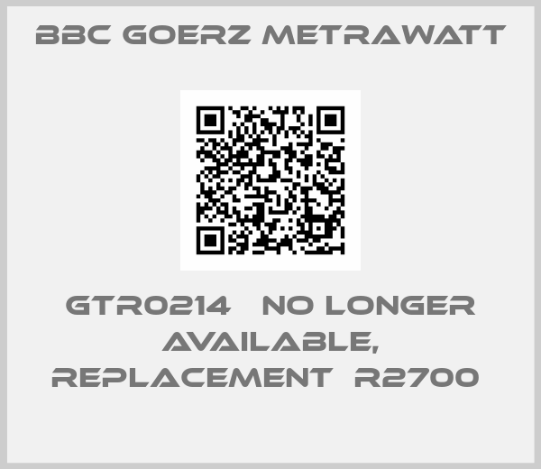 BBC Goerz Metrawatt-GTR0214   no longer available, replacement  R2700 