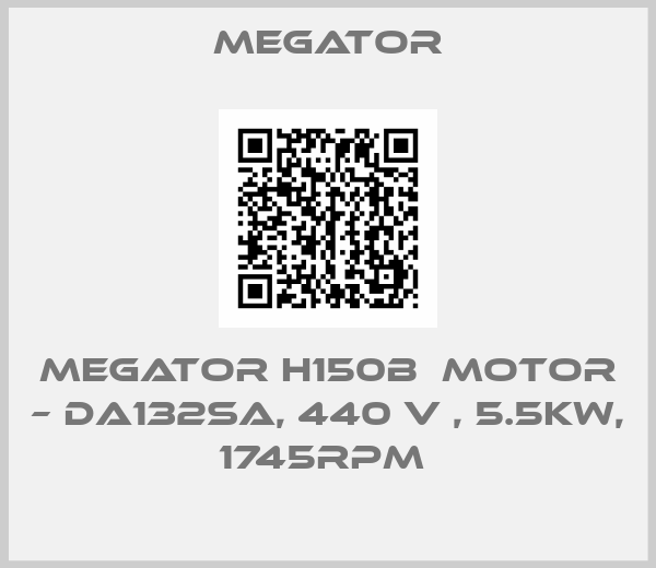 MEGATOR-MEGATOR H150B  Motor – DA132SA, 440 V , 5.5KW, 1745RPM 