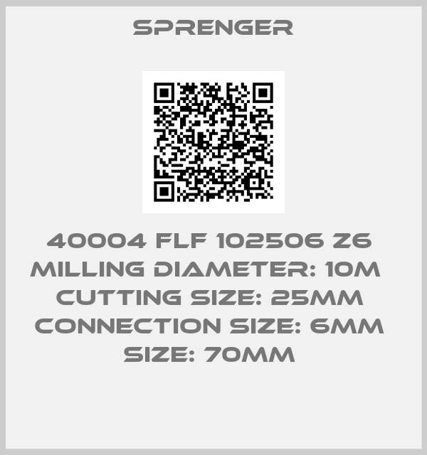Sprenger-40004 FLF 102506 Z6  MILLING diameter: 10M   cutting SIZE: 25MM  connection size: 6MM  SIZE: 70MM 