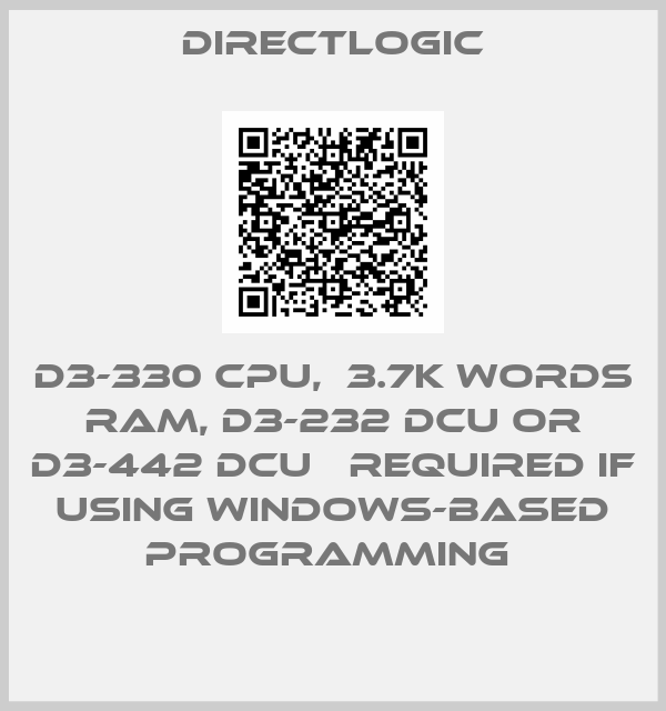 DirectLogic-D3-330 CPU,  3.7K words RAM, D3-232 DCU or D3-442 DCU   required if using Windows-based programming 