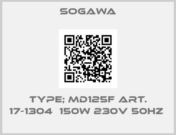 Sogawa-TYPE; MD125F Art. 17-1304  150W 230V 50HZ 