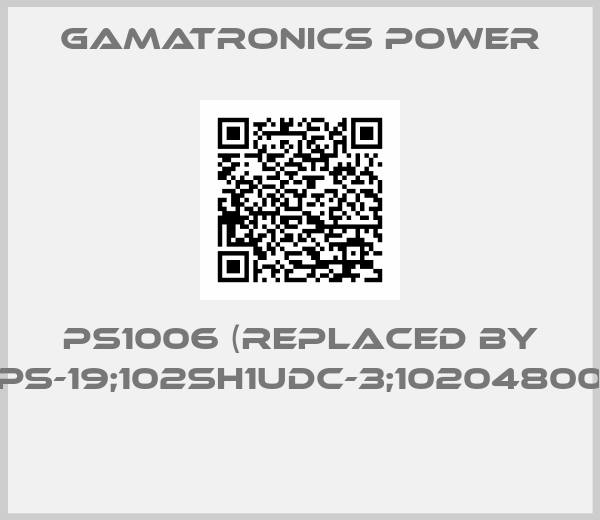 GAMATRONICS POWER-PS1006 (Replaced by 102SH2PS-19;102SH1UDC-3;1020480033-LLC) 