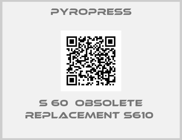 Pyropress-S 60  obsolete replacement S610 