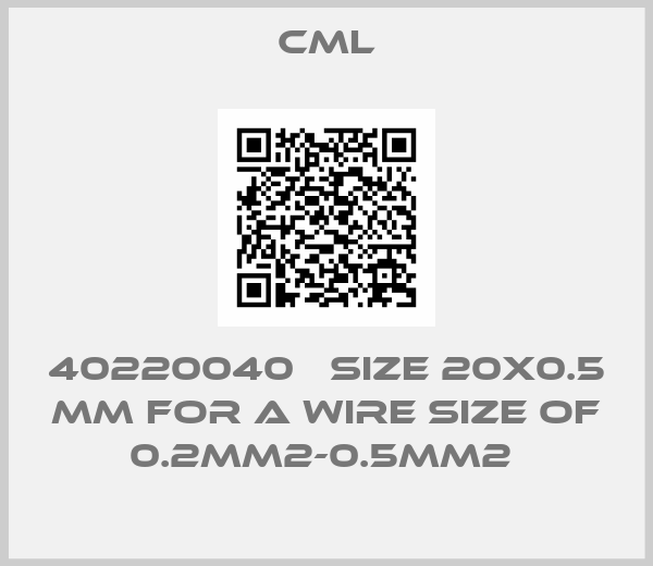 CML-40220040   Size 20x0.5 mm for a wire size of 0.2mm2-0.5mm2 