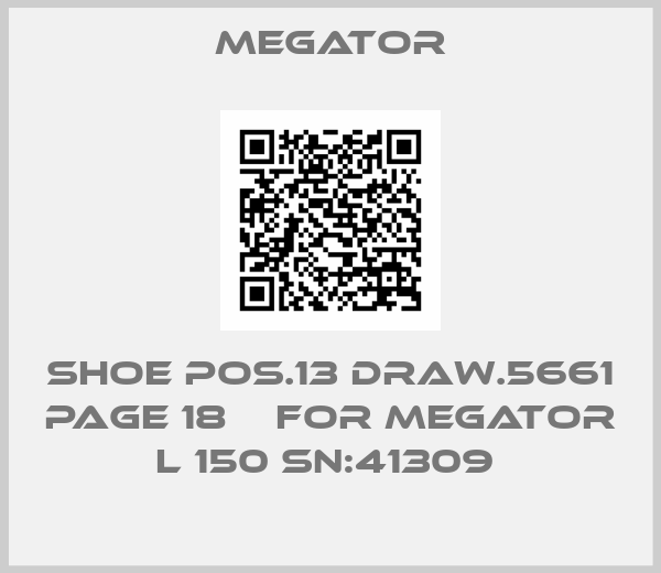 MEGATOR-SHOE POS.13 DRAW.5661 PAGE 18    for MEGATOR L 150 SN:41309 