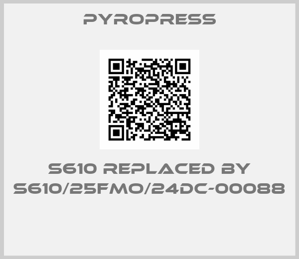 Pyropress-S610 REPLACED BY S610/25FMO/24DC-00088 