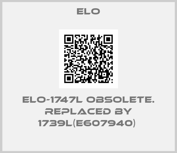 Elo-ELO-1747L OBSOLETE. replaced by 1739L(E607940) 