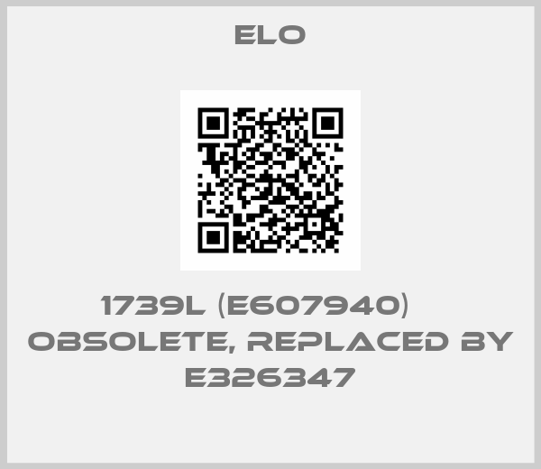 Elo-1739L (E607940)    obsolete, replaced by E326347