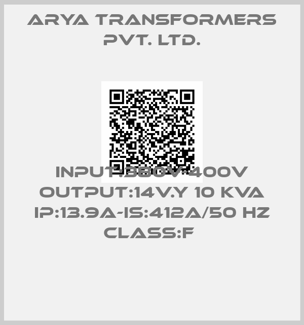 ARYA TRANSFORMERS PVT. LTD.-INPUT:380V-400V OUTPUT:14V.Y 10 KVA Ip:13.9A-Is:412A/50 Hz CLASS:F 
