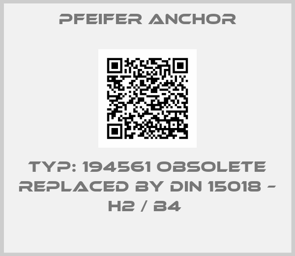 Pfeifer Anchor-Typ: 194561 obsolete replaced by DIN 15018 – H2 / B4 