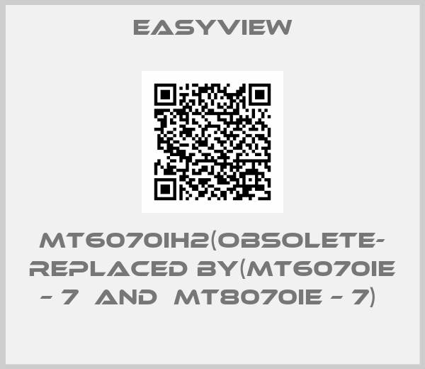 EASYVIEW- MT6070iH2(obsolete- replaced by(MT6070iE – 7  and  MT8070iE – 7) 