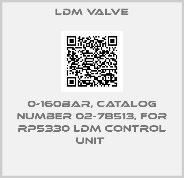 LDM Valve-0-160BAR, CATALOG NUMBER 02-78513, FOR RP5330 LDM CONTROL UNIT 