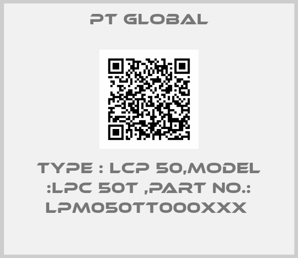 PT global-Type : LCP 50,Model :LPC 50T ,Part No.: LPM050TT000XXX 