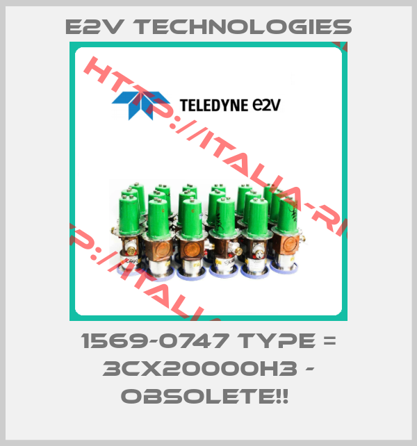 E2V TECHNOLOGIES-1569-0747 TYPE = 3CX20000H3 - Obsolete!! 
