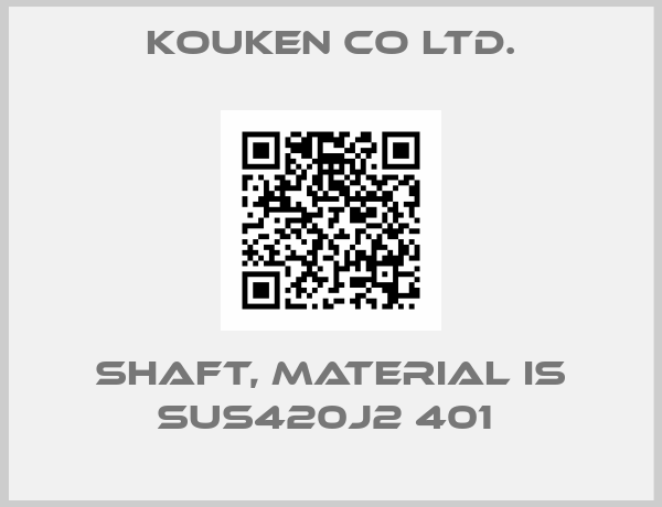 Kouken Co ltd.-SHAFT, MATERIAL IS SUS420J2 401 