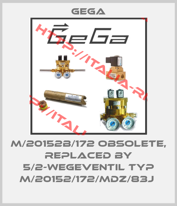 GEGA-M/20152B/172 obsolete, replaced by 5/2-Wegeventil Typ M/20152/172/MDZ/83J 