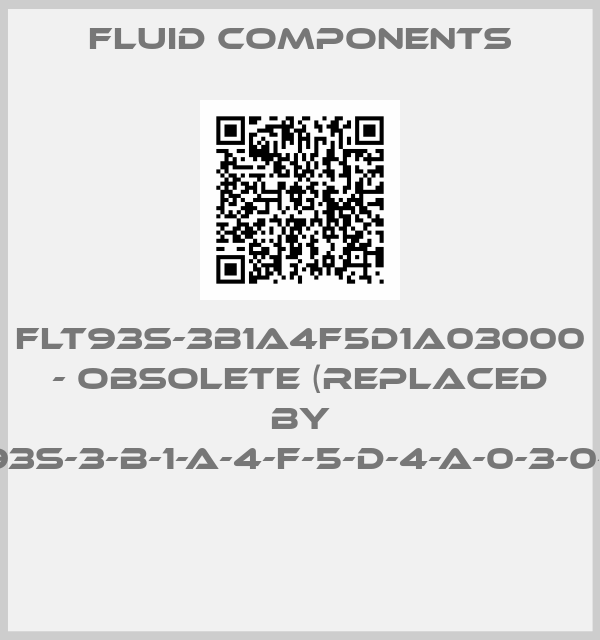 Fluid Components-FLT93S-3B1A4F5D1A03000 - obsolete (replaced by FLT93S-3-B-1-A-4-F-5-D-4-A-0-3-0-0-0) 