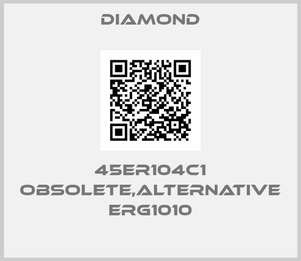 Diamond-45ER104C1 obsolete,alternative ERG1010