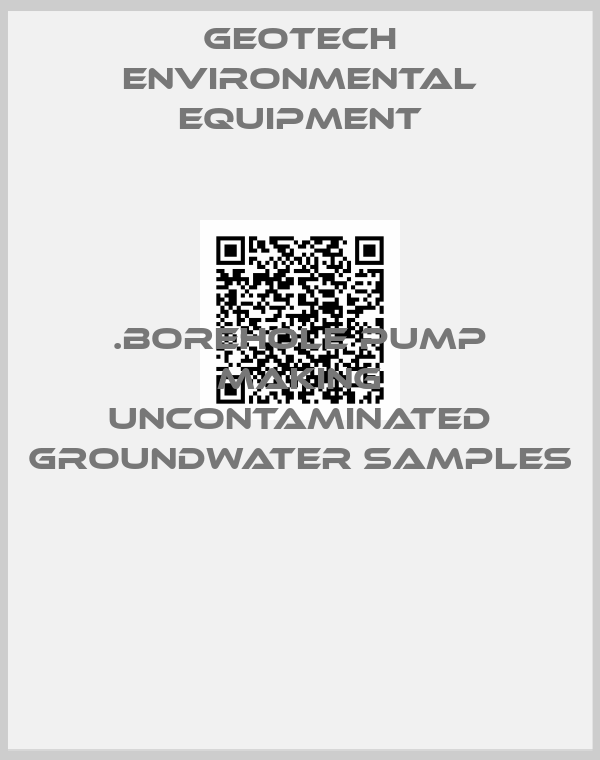 Geotech Environmental Equipment-.BOREHOLE PUMP MAKING UNCONTAMINATED GROUNDWATER SAMPLES 
