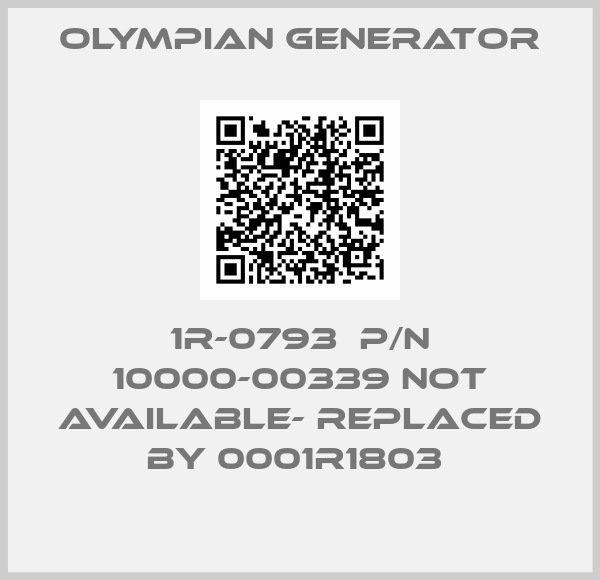 Olympian Generator-1R-0793  P/N 10000-00339 NOT AVAILABLE- replaced by 0001R1803 