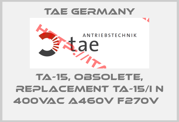 TAE Germany-TA-15, obsolete, replacement TA-15/I N 400VAC A460V F270V  