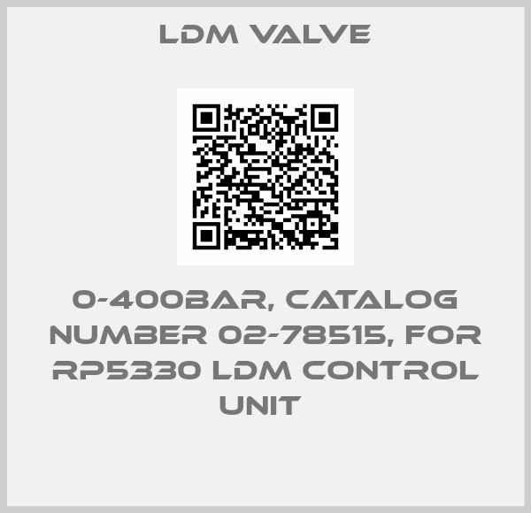 LDM Valve-0-400BAR, CATALOG NUMBER 02-78515, FOR RP5330 LDM CONTROL UNIT 