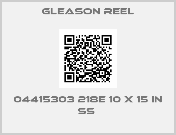 GLEASON REEL-04415303 218E 10 X 15 IN SS 