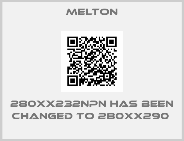 Melton-280XX232NPN HAS BEEN CHANGED TO 280XX290 